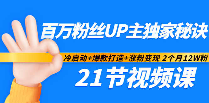 百万粉丝UP主独家秘诀：冷启动 爆款打造 涨粉变现2个月12W粉（21节视频课)-知者网