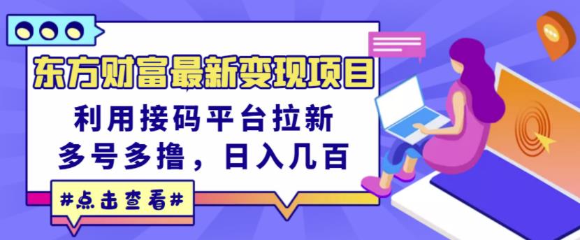 东方财富最新变现项目，利用接码平台拉新，多号多撸，日入几百无压力-知者网