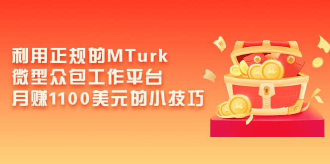 利用正规的MTurk微型众包工作平台，月赚1100美元的小技巧-知者网