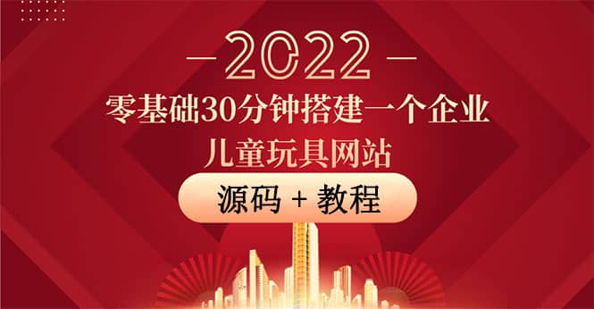 零基础30分钟搭建一个企业儿童玩具网站：助力传统企业开拓线上销售(附源码)-知者网