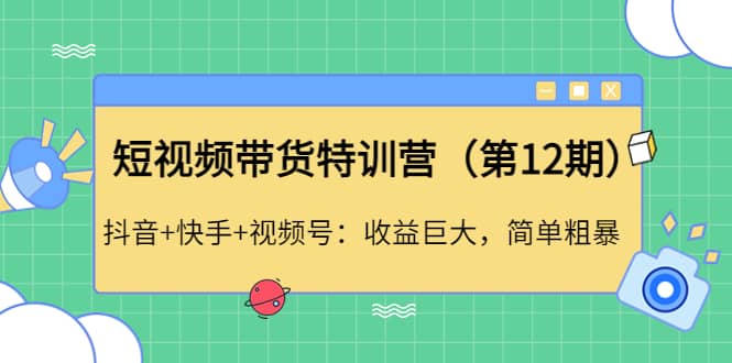 短视频带货特训营（第12期）抖音 快手 视频号-知者网