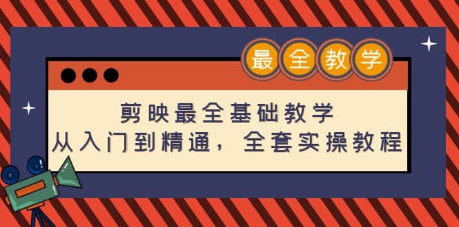 剪映最全基础教学：从入门到精通，全套实操教程（115节）-知者网