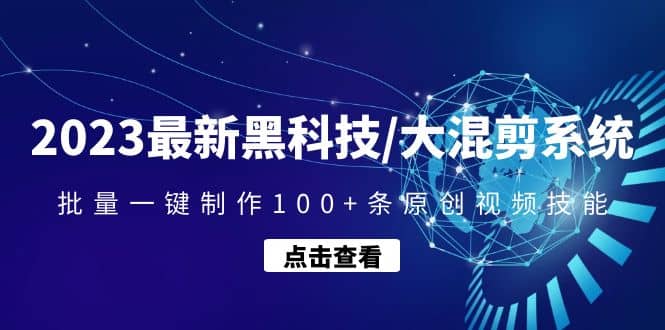 2023最新黑科技/大混剪系统：批量一键制作100 条原创视频技能-知者网