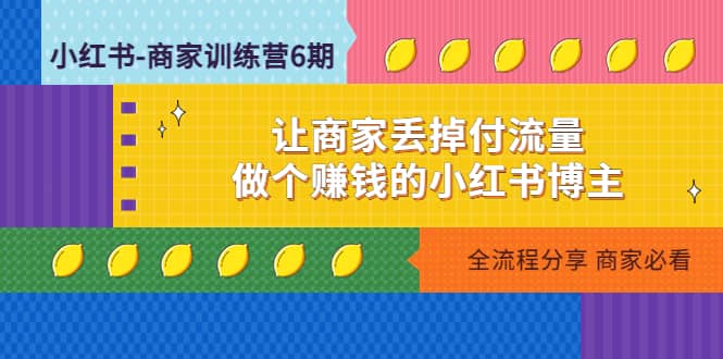 小红书-商家训练营12期：让商家丢掉付流量-知者网