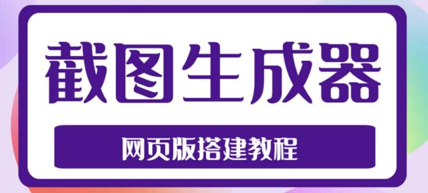 2023最新在线截图生成器源码 搭建视频教程，支持电脑和手机端在线制作生成-知者网