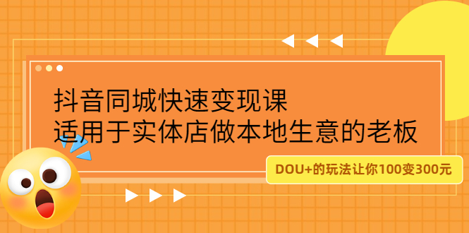 抖音同城快速变现课，适用于实体店做本地生意的老板-知者网