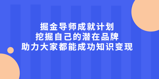 掘金导师成就计划，挖掘自己的潜在品牌，助力大家都能成功知识变现-知者网